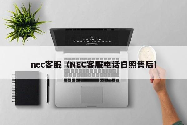 nec客服（NEC客服电话日照售后）